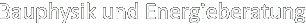 Bauphysik und Energieberatung Bauphysik und Energieberatung